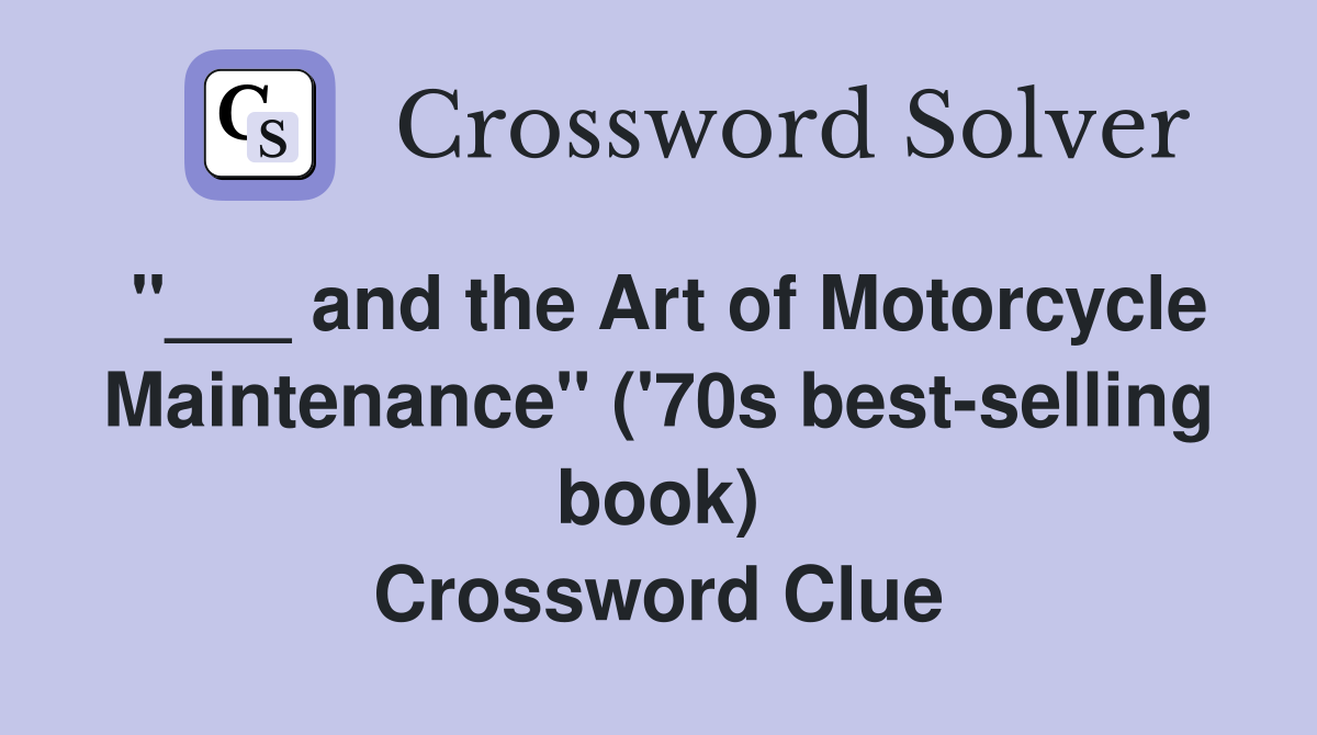 and the Art of Motorcycle Maintenance" ('70s bestselling book) Crossword Clue Answers
